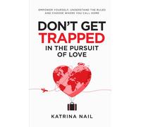 Don’t Get Trapped in the Pursuit of Love: Empower Yourself, Understand the Rules, and Choose Where You Call Home