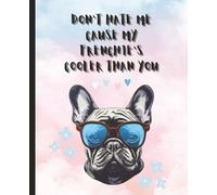 Don’t Hate Me Cause My Frenchie’s Cooler Than You Notebook Cute Funny French Bulldog Composition Book for Her Women, Dog Moms, Students Pastel Ombre ... Birthday, Christmas, Valentine’s Day Sorry