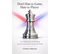 Don’t hate the Game, Hate the Player: How Capitalism and Socialism became weaponized to Divide the World