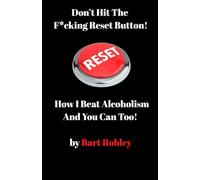 Don’t Hit the Fucking Reset Button!: How I Beat Alcoholism and You Can Too