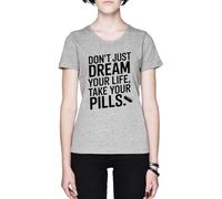 Don’t Just Dream Your Life Take Your Pills Grey Women's T-Shirt tee