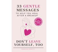 DON’T LEAVE YOURSELF, TOO: 33 Gentle Messages to Help You Heal After a Breakup, Stop Overthinking, and Trust Yourself Again
