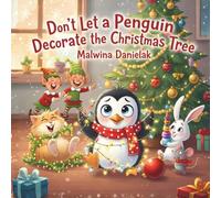 Don’t Let a Penguin Decorate the Christmas Tree: A hilarious, heartwarming Christmas tale about teamwork and friendship ("Don’t Let the Animals…")