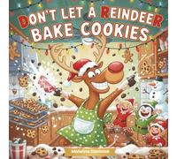 Don’t Let a Reindeer Bake Cookies: A Funny Christmas Cookie Chaos Story for Kids Ages 4-8 | A Heartwarming Holiday Tale About Friendship, Baking & Reindeer Mischief ("Don’t Let the Animals…")