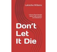 Don’t Let It Die: A Porch Plant Parable About Faith, Growth, and Obedience”: 1 (Porch Plant Chronicles)