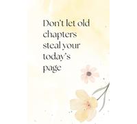 Don’t Let Old Chapters Steal Your Today’s Page: Lined Notebook for Setting Goals, Staying Inspired, and Taking Action