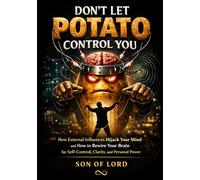 Don’t Let Potato Control You: How External Influences Hijack Your Mind and How to Rewire Your Brain for Self-Control, Clarity, and Personal Power (Vibrational Frequency of Energy)