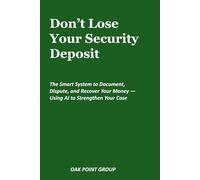 Don’t Lose Your Security Deposit: The Smart System to Document, Dispute, and Recover Your Money - Using AI to Strengthen Your Case