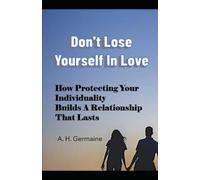 DON’T LOSE YOURSELF IN LOVE: How Protecting Your Individuality Builds a Relationship That Lasts