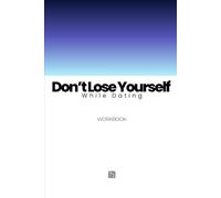 Don’t Lose Yourself While Dating: A Practical Workbook to Set Boundaries, Protect Your Identity, and Choose Love Without Self-Abandonment
