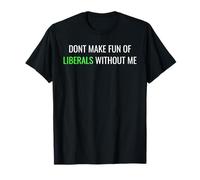 Don’t Make Fun of Liberals Without Me Funny Political tee Camiseta
