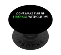 Don’t Make Fun of Liberals Without Me Funny Political tee PopSockets PopGrip Adhesivo