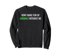 Don’t Make Fun of Liberals Without Me Funny Political tee Sudadera
