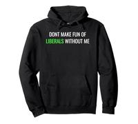 Don’t Make Fun of Liberals Without Me Funny Political tee Sudadera con Capucha
