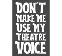 Don’t Make Me Use My Theatre Voice - A Journal for My Inside Voice | 6x9 Lined Notebook with 120 Pages | Script, Screenplay & Personal Thought Journal for Theatre Lovers, Actors & Drama Students