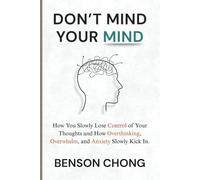 Don’t Mind Your Mind: How You Slowly Lose Control of Your Thoughts and How Overthinking, Overwhelm, and Anxiety Slowly Kick in.