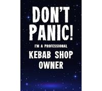 Don’t Panic! I’m A Professional Kebab Shop Owner: Funny Customised 100 Page Lined Notebook Journal Gift For Proud Kebab Shop Owners And Late Night Legends : Alternative To A Throw Away Greeting Card