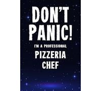 Don’t Panic! I’m A Professional Pizzeria Chef: Funny Customised 100 Page Lined Notebook Journal Gift For Pizza Restaurant Chefs: Alternative To A Throw Away Greeting Card
