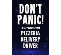 Don’t Panic! I’m A Professional Pizzeria Delivery Driver: Funny Customised 100 Page Lined Notebook Journal Gift For Pizza Restaurant Delivery Drivers: Alternative To A Throw Away Greeting Card