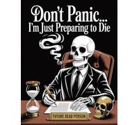 Don’t Panic… I’m Just Preparing to Die - A Funny End-of-Life Planner: After-Death Organizer for Important Information and My Final Wishes for Loved Ones When I’m Gone