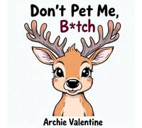 Don’t Pet Me, B*tch: An Inappropriate Animal Coloring Book for Adults Who Swear: 50 Hilarious and Rude Animal Pages for Angry Adults