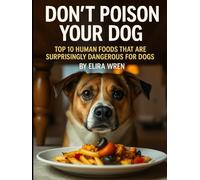 Don’t Poison Your Dog: Top 10 Human Foods That Are Surprisingly Dangerous for Dogs (Mans Best Friend)