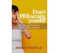 Don’t PREoccupy Yourself: Guide Your Mind To What Really Matters