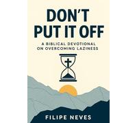 DON’T PUT IT OFF!: A biblical devotional on overcoming laziness.