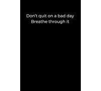 Don’t Quit on a Bad Day. Breathe Through It.: A 6x9 Minimalist Black Lined Journal for Emotional Resilience, Mindful Healing, and Gentle Perseverance