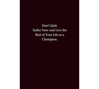 Don’t Quit. Suffer Now and Live the Rest of Your Life as a Champion: A motivational notebook for persistence, endurance, and winning mindset