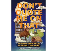 Don’t Quote Me on That: The Curious Origins and Modern Meanings of 150+ Everyday English Idioms