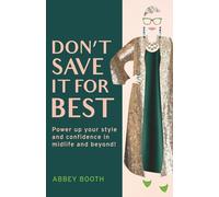 Don’t Save It For Best: Power up your style and confidence in midlife and beyond!