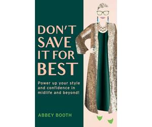 Don’t Save It For Best: Power up your style and confidence in midlife and beyond!