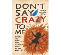 Don’t Say Crazy to Me: From the Woman Who Danced with Frank Sinatra