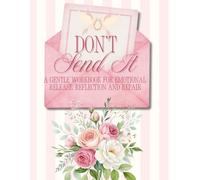 Don’t Send It: The Unsent Letters Workbook| Release Overthinking, Calm Big Feelings, Set Boundaries, and Choose the Next Right Step