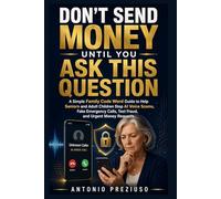 Don’t Send Money Until You Ask This Question: A Simple Family Code Word Guide to Help Seniors and Adult Children Stop AI Voice Scams, Fake Emergency Calls, Text Fraud, and Urgent Money Requests