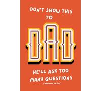 Don’t Show This to Dad: He’ll Ask Too Many Questions