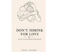 Don’t shrink for love: The Art of Loving Without Loosing Yourself
