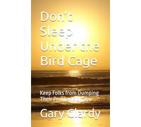 Don’t Sleep Under the Bird Cage: Keep Folks from Dumping Their Problems on You (Front Porch Wisdom Series)