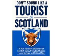 Don’t Sound Like a Tourist in Scotland: A Fun Traveler’s Dictionary of Scottish Slang, Everyday Phrases, Local Sayings, and Cultural Tips