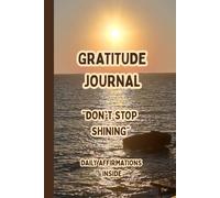 Don’t Stop Shining: A Simple Daily Gratitude & Affirmation Journal for Positivity, Self-Love, Mindfulness and Personal Growth