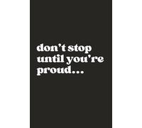 Don’t Stop Until You’re Proud: Elegant and empowering journal with a bold quote to keep you going