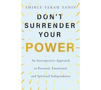 Don’t Surrender Your Power: An Introspective Approach to Personal, Emotional, and Spiritual Independence