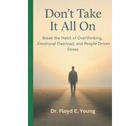 Don’t Take It All On: Break the Habit of Overthinking, Emotional Overload, and People-Driven Stress