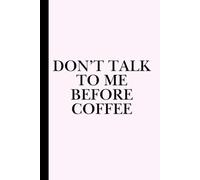 Don’t Talk to Me Before Coffee: Work Notebook, Funny Office Gift for Women, Coworker, Boss, Secret Santa Gag Gift (Blank Lined Journal)