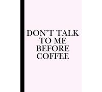 Don’t Talk to Me Before Coffee: Work Notebook, Funny Office Gift for Women, Coworker, Boss, Secret Santa Gag Gift (Blank Lined Journal)