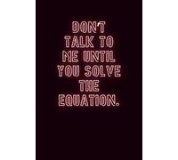 Don’t Talk To Me Until You Solve The Equation: Funny Math Teacher Notebook | Minimalist Black Cover Journal for Teachers, Tutors, and Professors