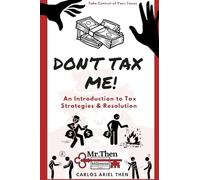 Don't Tax Me!: An Introduction to Tax Strategies & Resolution