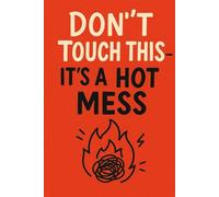 Don’t Touch This-It’s a Hot Mess: Honest Thoughts, Bad Decisions