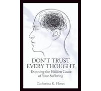 Don’t Trust Every Thought: Exposing the Hidden Cause of Your Suffering
